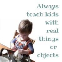 Always teach kids with real things or objects