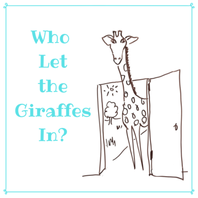 WHO LET THE GIRAFFES IN?